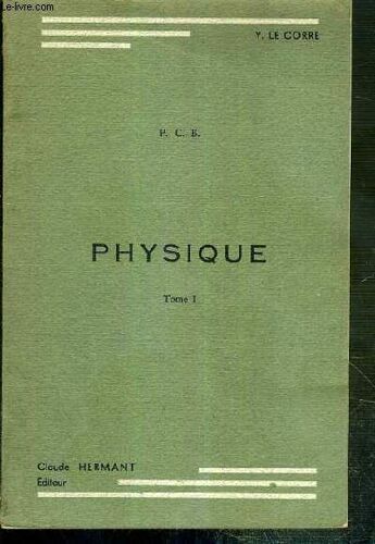 Physique - Tome I - P.C.B - Notions Mathematiques, Metrologie, Mecanique, Proprietes Des Fluides À Temperature Constante, Thermodynamique.