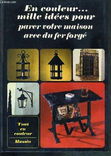 En Couleur..Mille Idees Pour Parer Votre Maison Avec Du Fer Forge / Collection Tout En Couleur