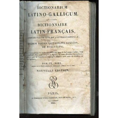 Dictionnaire Latin-Francais - Dictionarium Latino-Gallicum - Compose Sur Le Plan De L'ouvrage Intitule - Magnum Totius Latinitatis Lexicon, De Forcellini / Nouvelle Edition.