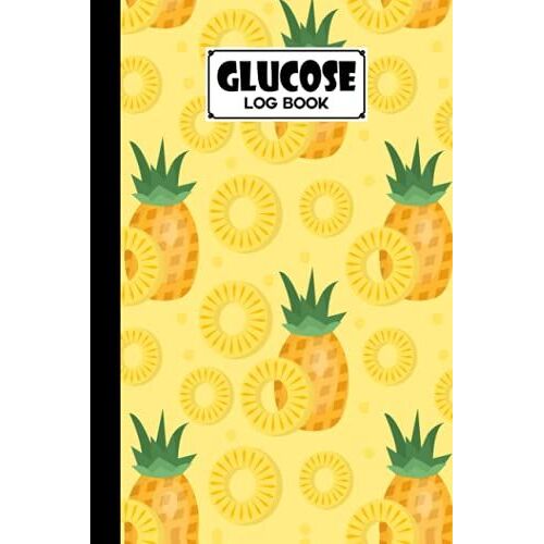 Glucose Log Book: Premium Pineapple Cover Glucose Log Book, Your Glucose Monitoring Log - Record Blood Sugar Levels (Before & After), 120 Pages, Size 6" X 9" By Teresa Ford