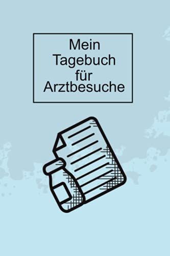 Mein Tagebuch Für Arztbesuche: Protokolliere Mit Diesem Praktischen Notizbuch Tagebuch Den Verlauf Von Chronischen Krankheiten Und Deren Ständige Behandlung Bei Deinem Hausarzt