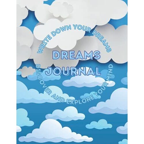 Dream Journal - Discover And Explore Your Mind -Write Down Your Dreams: Happy Dreaming - First Thing Once You Wake... Write It Down