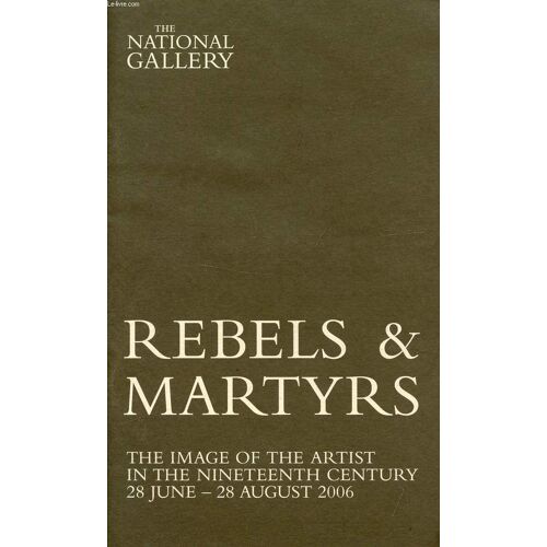 Rebels & Martyrs, The Image Of The Artist In The 19th Century