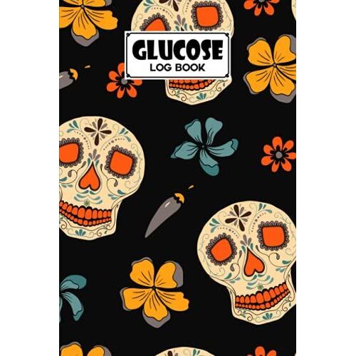 Glucose Log Book: Skull Cover Glucose Log Book, Your Glucose Monitoring Log - Professional Diabetic Glucose Log Book, 120 Pages, Size 6" X 9" By Sigrun Frey