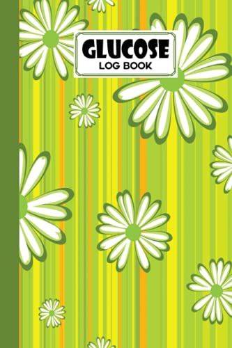 Glucose Log Book: Blood Sugar Log Book Flowers Daisies Cover, Weekly Blood Sugar Diary, Daily Diabetic Glucose Tracker Journal Book | 120 Pages, Size 6" X 9" By Klaus Peter Strobel