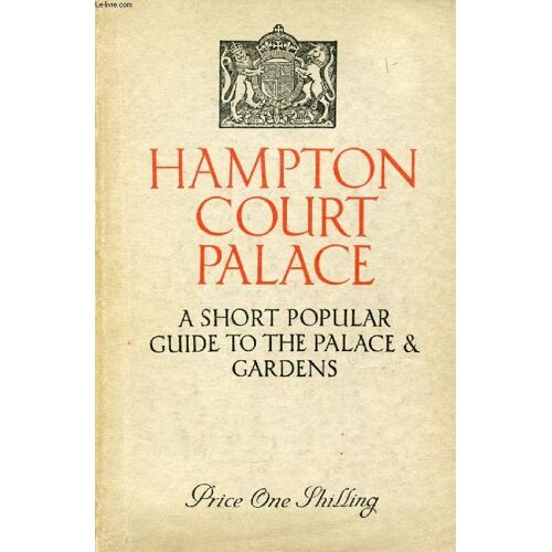 Hampton Court Palace, A Short Popular Guide To The Palace And Gardens