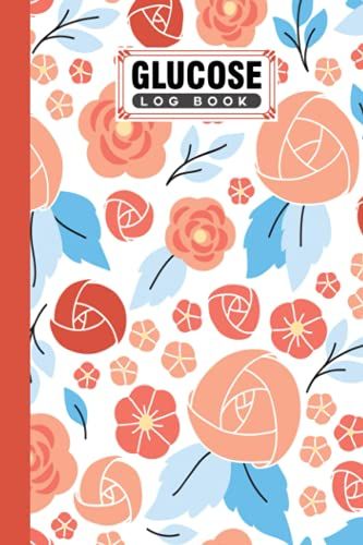 Glucose Log Book: Premium Flowers Cover Glucose Log Book, Your Glucose Monitoring Log - Record Blood Sugar Levels (Before & After), 120 Pages, Size 6" X 9" By Alexandra Arnold