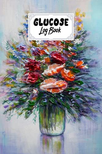 Glucose Log Book: Premium Oil Painting Cover Glucose Log Book, Your Glucose Monitoring Log - Record Blood Sugar Levels (Before & After), 120 Pages, Size 6" X 9" By Doreen Keller