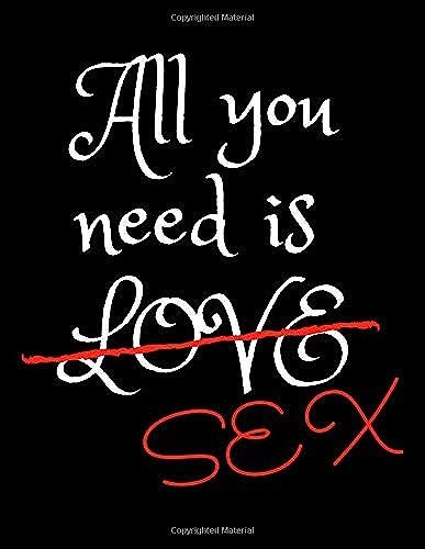 All Yoy Need Is -Love- Sex: Hot Notebook/ Composition Journal, Diary For Women & Man/ 100 Lined Pages/ Size: 8.5 X 11