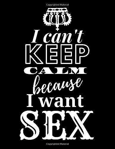 I Can't Keep Calm Because I Want Sex: Hot Notebook/ Composition Journal, Diary For Women & Man/ 100 Lined Pages/ Size: 8.5 X 11