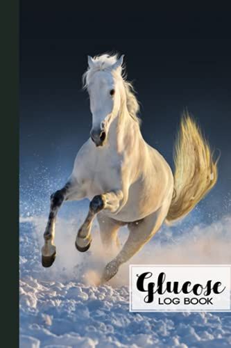 Glucose Log Book: Blood Sugar Log Book White Horse Cover, Weekly Blood Sugar Diary, Daily Diabetic Glucose Tracker Journal Book | 120 Pages, Size 6" X 9" By Heinz Zander