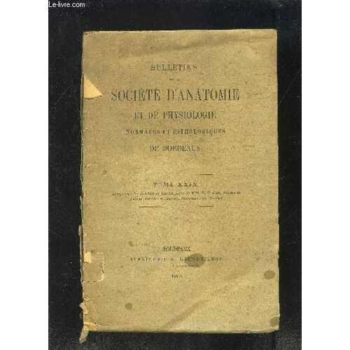 Bulletins De La Societe D Anatomie Et De Physiologie Normales Et Pathologiques De Bordeaux- Tome Xxix
