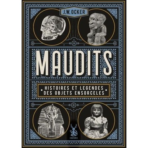 Maudits - Histoires Et Légendes Des Objets Ensorcelés