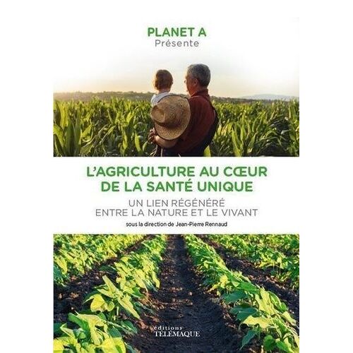 L'agriculture Au Service De La Santé Unique - Un Lien Régénéré Entre La Nature Et Le Vivant