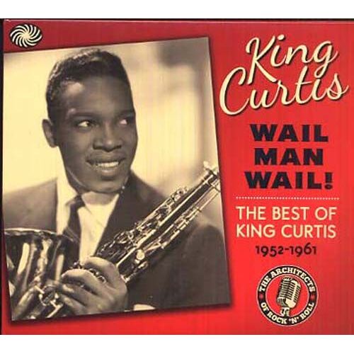 Wail Man Wail : The Best Of King Curtis 1952-1961