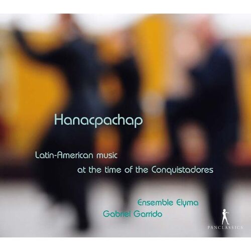 Hanacpachap : Musique Latino-Américaine Du Temps Des Conquistadores