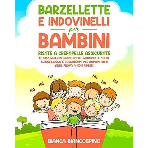 Barzellette E Indovinelli Per Bambini: Risate A Crepapelle Assicurate. Le 1400 Migliori Barzellette, Indovinelli, Colmi, Scioglilingua E Passatempi. Per Bambini Da 8 Anni. Prova A Non Ridere!