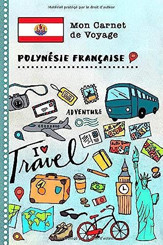 Polynesie Francaise Carnet De Voyage: Journal De Bord Avec Guide Pour Enfants. Livre De Suivis Des Enregistrements Pour L'écriture, Dessiner, Faire Part De La Gratitude. Souvenirs D'activités Vacances