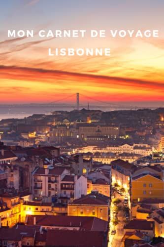 Mon Carnet De Voyage Lisbonne: Carnet De Voyage À Remplir De 100 Pages Lignées De Taille 6x9 Po (15,24 X 22,86 Cm)|Journal De Bord Et Carnet De Voyage À Imprimer Pour Vos Vacances Réussies À Lisbonne.