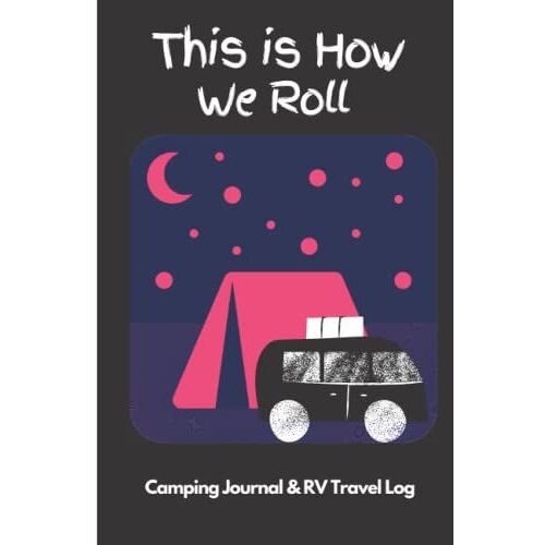 This Is How We Roll | Camping Journal & Rv Travel Log: Cute & Funny Gift For Travel Lovers ,Glamping Keepsake Memory Book For Travel Notes For Men & Women &teens