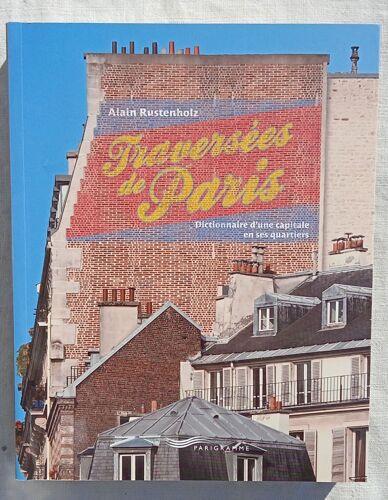 Alain Rustenholz, Traversées De Paris : Dictionnaire D'Une Capitale En Ses Quartiers, Parigramme, 2010