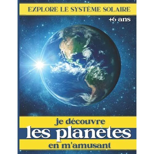 Je Découvre Les Planètes En M'amusant - Explore Le Système Solaire +6 Ans: Un Voyage Dans L'espace À La Découverte Du Système Planétaire. Activité Pratique, Observe Et Découvre Le Cycle La Lune.