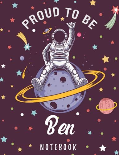 Proud To Be Ben Notebook: Astronaut Notebook Birthday Gift For Boys, Men With Personalized Name With Awesome Space Cover Design, 8.5x11 In ,110 Lined Pages.