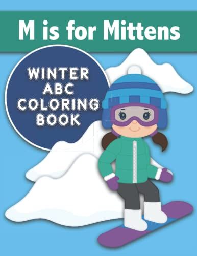 M Is For Mittens : Winter Abc Coloring Book: Color Winter-Themed Words For Each Letter Of The Alphabet Including ; Building A Fort, Making A Snowman, ... Chocolate, Skiing, Snowboarding, And More!