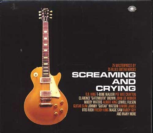 Screming And Crying : 75 Masterpieces By 35 Blues Guitar Heroes