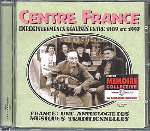 Centre France Enregistrements Réalisés Entre 1909 Et 1997 - France : Une Anthologie Des Musiques Traditionnelles