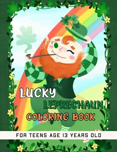 Lucky Leprechaun Coloring Book For Teens Age 13 Years Old: Amazing St Patrick's Day Irish Shamrock Day Coloring Book: Happy Saint Patrick's Day ... Gnome, Coloring Book, Shenanigans, Dwarf