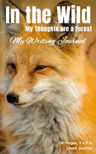 In The Wild My Thoughts Are A Forest: My Writing Journal, 120 Page 5 X 8 Inch, Lined Fox Journal (The World I Think In: Nature Themed Lined Journals: Nature Journals)