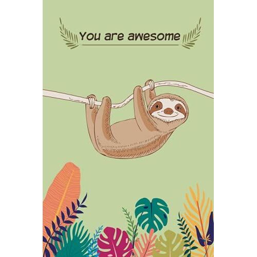 You Are Awesome: Lined Notebook Journal For Sloth Lovers, 120 Pages, Small (6 X 9 Inches)