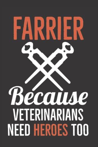 Farrier Because Veterinarians Need Heroes Too Notebook Gift: Horseshoes Maker Journal Present