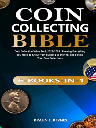 Coin Collecting Bible: Coin Collection Value Book 2023-2024. Showing Everything You Need To Know From Building To Storing, And Selling Your Coin Collections