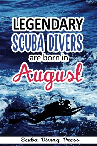 Legendary Scuba Divers Are Born In August A Divers Tracking Divelog: Scuba Diving Log Book For Men, Women, Couples & Kids Who're Beginner, ... Journal For Training/Tracking Purposes