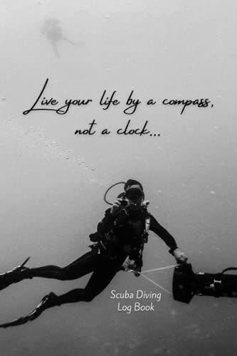 Live Your Life By A Compass, Not A Clock...: Scuba Diving Log Book