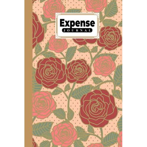 Expense Journal: Expenses Notebook Roses Cover, Small Money Tracker Journal - Daily Expenses Log Book | 120 Pages, Size 6" X 9" By Laura K Breen
