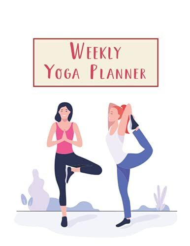 Weekly Yoga Planner: A Yoga Logbook For Recording Practiced Poses With Daily Affirmation Journal, Daily Planner, Workout Quality, Mood And Reflections ... ( Two Women Yoga Pose White Cover Theme )