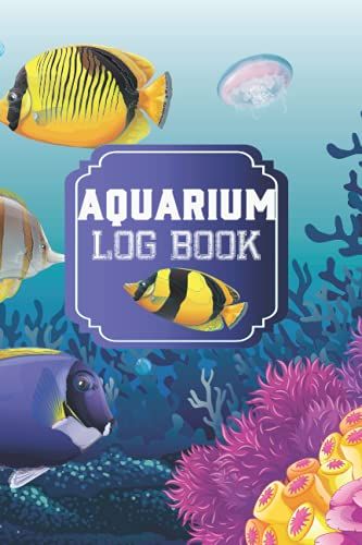 Aquarium Log Book: Daily Feeding & Aquarium Maintenance Logbook, Track And Record All Of Your Aquarium Maintenance And Care, (Freshwater Aquarium ... Book, Aquarium Log Book 120 Pages (6" X 9")