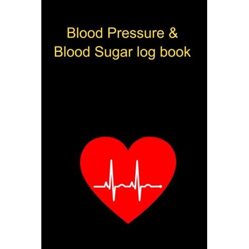 Blood Pressure And Blood Sugar Log Book: The Perfect Diary To Log Your Blood Pressure And Blood Sugar Levels. The Perfect Gift For Good Health.