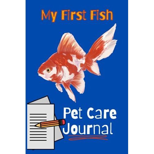 My First Fish Pet Care Journal: Kid-Friendly Aquarium Logging Book, Great For Scheduling & Recording Routine Maintenance, Including Water Chemistry And Fish Health.