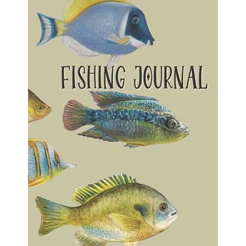 Fishing Journal: A Log Book For The Serious Fisherman, Fisherwoman, Boys And Girls To Record Their Fishing Data. A Perfect Gift For Birthday, ... Boyfriend, Daughter Or Son Who Loves Fish