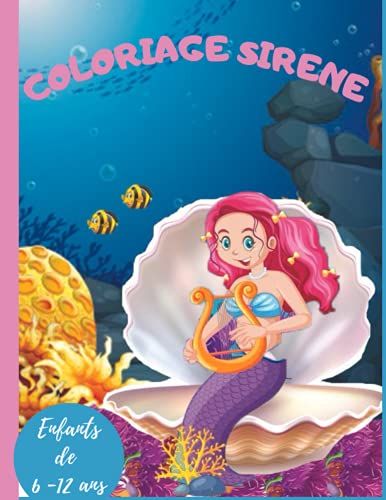 Coloriage Sirene Enfants 6 - 12 Ans: Livre De Coloriage Sirène Pour Enfants De 6 - 12 Ans/ Cahier De Coloriage Pour Fille/ Cahier De Coloriage Pour Enfants/ Cadeau Pour Les Filles/ Coloriage Enfant