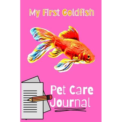 My First Goldfish Pet Care Journal: Kid-Friendly Goldfish Aquarium Logging Book, Great For Scheduling & Recording Routine Maintenance, Including Water Chemistry And Fish Health.
