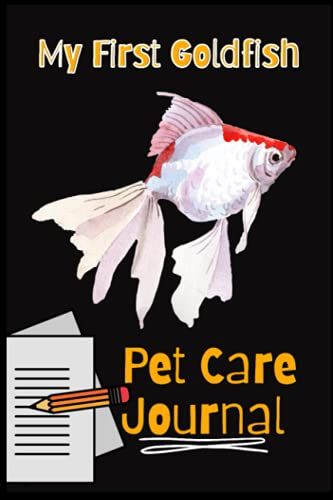 My First Goldfish Pet Care Journal: Aquarium Goldfish Hobbyist Kid-Friendly Record Keeping Book. Log Water Chemistry, Maintenance And Overall Fish Health.