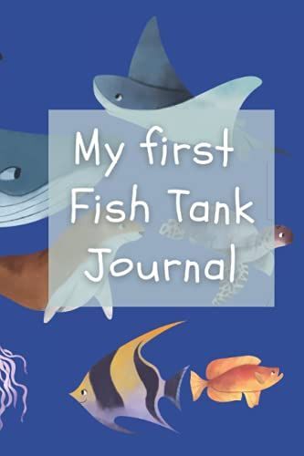 My First Fish Tank Journal: Fish Tank Maintenance Tracker Notebook For Kids | Record Fish Feeding, Water Changes And Other Fish Observations | ... | Perfect Gift For Your Little Fish Farmer