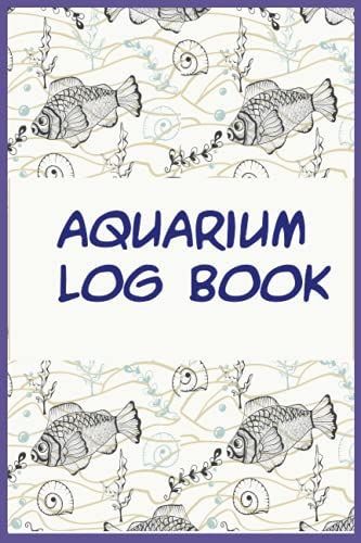 Aquarium Log Book: Aquarium Maintenance Journal Checklist For Fish Count, Fish Condition Log. Home Fish Tank Maintenance Notebook For Water Tests | ... And More| Aquarium Maintenance Made Easy
