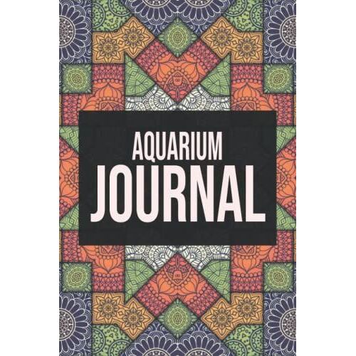 Aquarium Journal: Fish Keeping Log Book For Your Aquarium - Record Water Quality, Fish Behaviour - Aquarium Maintenance And Care Journal With Check List