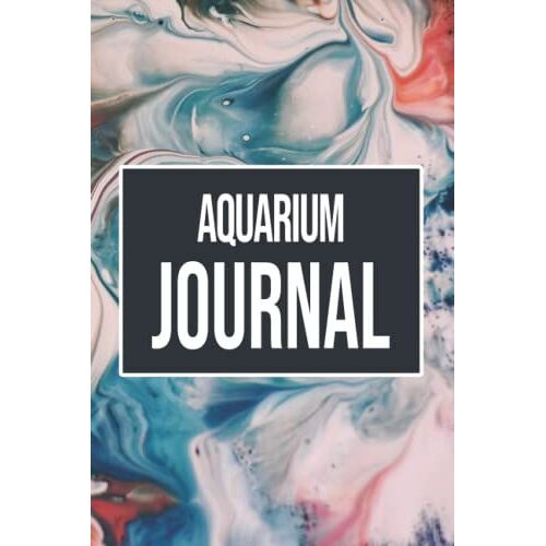 Aquarium Journal: Fish Keeping Log Book For Your Aquarium - Record Water Quality, Fish Behaviour - Aquarium Maintenance And Care Journal With Check List